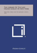 The Library of the Late Ogden Goelet of New York: Part One, Public Sale on January 3 and 4, 1935