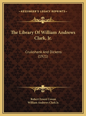 The Library of William Andrews Clark, JR.: Cruikshank and Dickens (1921) - Cowan, Robert Ernest (Editor), and Clark, William Andrews, Jr. (Editor)
