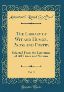 The Library of Wit and Humor, Prose and Poetry, Vol. 5: Selected from the Literature of All Times and Nations (Classic Reprint)