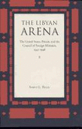 The Libyan Arena: The United States, Britain, and the Council of Foreign Ministers, 1945-1948 - Bills, Scott L