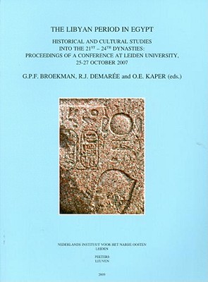 The Libyan Period in Egypt: Historical and Cultural Studies Into the 21st - 24th Dynasties: Proceedings of a Conference at Leiden University, 25-27 October 2007 - Broekman, Gpf (Editor), and Demaree, Rj (Editor), and Kaper, Oe (Editor)