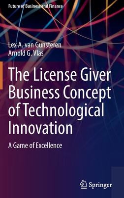 The License Giver Business Concept of Technological Innovation: A Game of Excellence - van Gunsteren, Lex A., and Vlas, Arnold G.