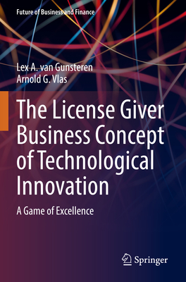 The License Giver Business Concept of Technological Innovation: A Game of Excellence - van Gunsteren, Lex A., and Vlas, Arnold G.