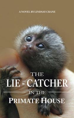 The Lie-Catcher in the Primate House - Crane, Lindsay