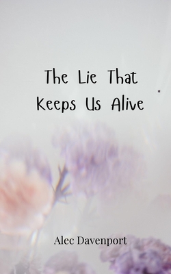 The Lie That Keeps Us Alive - Davenport, Alec