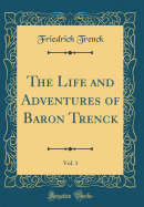 The Life and Adventures of Baron Trenck, Vol. 1 (Classic Reprint)