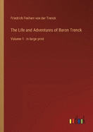 The Life and Adventures of Baron Trenck: Volume 1 - in large print