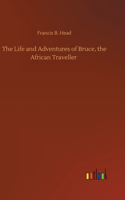 The Life and Adventures of Bruce, the African Traveller - Head, Francis B