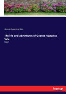 The life and adventures of George Augustus Sala: Vol. I