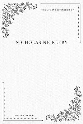 The Life and Adventures of Nicholas Nickleby - Dickens