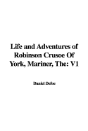 The Life and Adventures of Robinson Crusoe of York, Mariner: V1