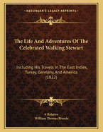 The Life and Adventures of the Celebrated Walking Stewart: Including His Travels in the East Indies, Turkey, Germany, and America (1822)