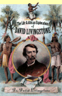 The Life and African Exploration of David Livingstone