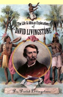 The Life and African Exploration of David Livingstone - Livingstone, David, Dr.
