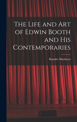 The Life and Art of Edwin Booth and His Contemporaries - Matthews, Brander