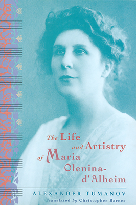 The Life and Artistry of Maria Olenina-d'Alheim - Tumanov, Alexander, and Barnes, Christopher (Translated by)