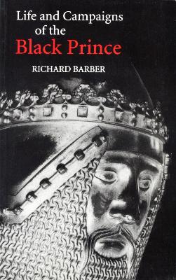 The Life and Campaigns of the Black Prince: From Contemporary Letters, Diaries and Chronicles, Including Chandos Herald's Life of the Black Prince - Barber, Richard, (Ed