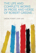 The Life and Complete Works in Prose and Verse of Robert Greene ..