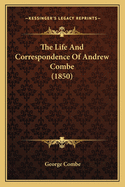 The Life And Correspondence Of Andrew Combe (1850)