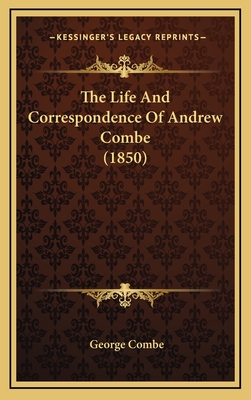 The Life and Correspondence of Andrew Combe (1850) - Combe, George