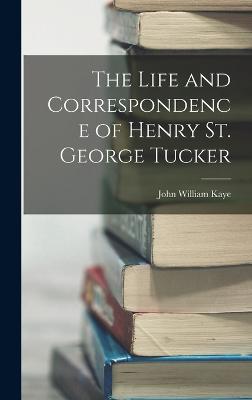 The Life and Correspondence of Henry St. George Tucker - Kaye, John William