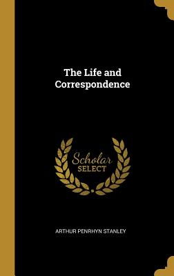 The Life and Correspondence - Stanley, Arthur Penrhyn