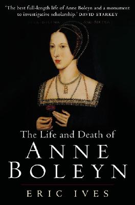 The Life and Death of Anne Boleyn: 'The Most Happy' - Ives, Eric