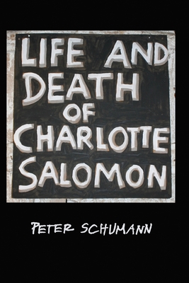 The LIfe and Death of Charlotte Salomon - Schumann, Peter