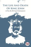 The Life and Death of King John