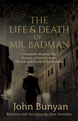 The Life and Death of Mr. Badman: A Readable Modern-Day Version of John Bunyan's The Life and Death of Mr. Badman - Bunyan, John, and Vermilye, Alan