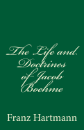 The Life and Doctrines of Jacob Boehme: By Franz Hartmann M.D