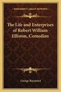 The Life and Enterprises of Robert William Elliston, Comedian