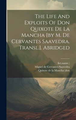 The Life And Exploits Of Don Quixote De La Mancha [by M. De Cervantes Saavedra. Transl.]. Abridged - Miguel de Cervantes Saavedra (Creator), and Quixote de la Mancha (Don (Creator), and Fict Name )