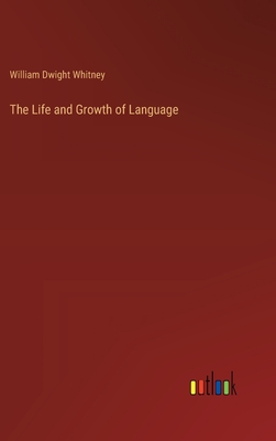 The Life and Growth of Language - Whitney, William Dwight