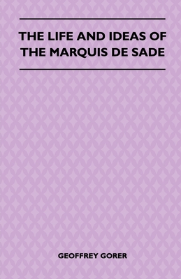 The Life And Ideas Of The Marquis De Sade - Gorer, Geoffrey