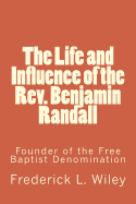 The Life and Influence of the Rev. Benjamin Randall: Founder of the Free Baptist Denomination