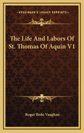 The Life and Labors of St. Thomas of Aquin V1
