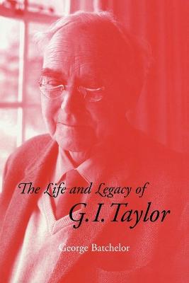The Life and Legacy of G. I. Taylor - Batchelor, G K