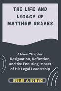 The Life and Legacy of Matthew Graves: A New Chapter: Resignation, Reflection, and the Enduring Impact of His Legal Leadership