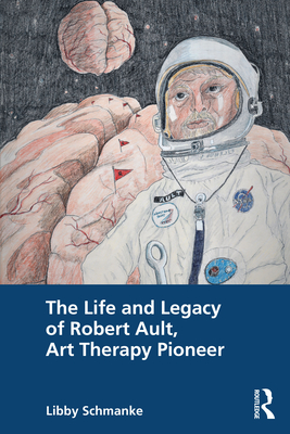 The Life and Legacy of Robert Ault, Art Therapy Pioneer - Schmanke, Libby