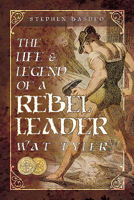 The Life and Legend of a Rebel Leader: Wat Tyler - Basdeo, Stephen