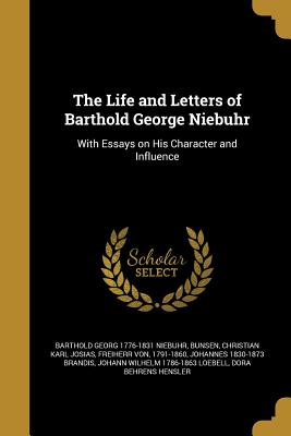 The Life and Letters of Barthold George Niebuhr - Niebuhr, Barthold Georg 1776-1831, and Bunsen, Christian Karl Josias Freiherr (Creator), and Brandis, Johannes 1830-1873