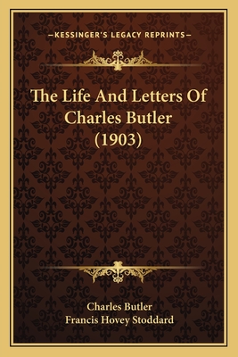 The Life and Letters of Charles Butler (1903) - Butler, Charles, and Stoddard, Francis Hovey