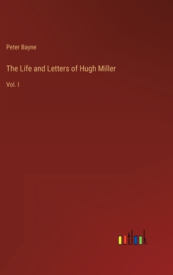 The Life and Letters of Hugh Miller: Vol. I - Bayne, Peter