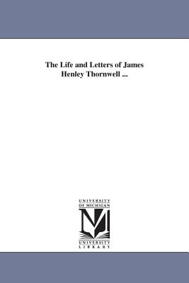 The Life and Letters of James Henley Thornwell ... - Palmer, B M (Benjamin Morgan)