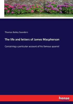 The life and letters of James Macpherson: Containing a particular account of his famous quarrel - Saunders, Thomas Bailey