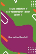 The Life and Letters of Mary Wollstonecraft Shelley, Volume II