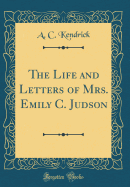 The Life and Letters of Mrs. Emily C. Judson (Classic Reprint)