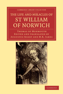 The Life and Miracles of St William of Norwich by Thomas of Monmouth - Jessop, Augustus (Edited and translated by), and James, M. R. (Edited and translated by)