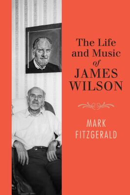 The Life and Music of James Wilson - Fitzgerald, Mark